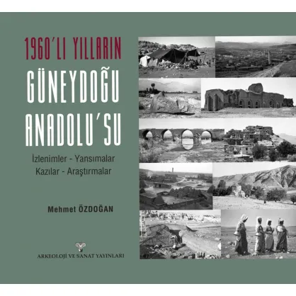 1960'lı Yılların Güneydoğu Anadolu'su İzlenimler - Yansımalar - Kazılar - Araştırmalar