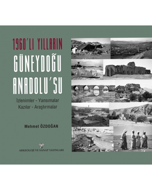 1960'lı Yılların Güneydoğu Anadolu'su İzlenimler - Yansımalar - Kazılar - Araştırmalar 1960'lı Yılların Güneydoğu Anadolu'su İzlenimler - Yansımalar - Kazılar - Araştırmalar