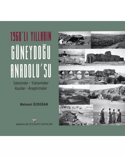 1960'lı Yılların Güneydoğu Anadolu'su İzlenimler - Yansımalar - Kazılar - Araştırmalar