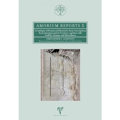 A Catalogue of Roman and Byzantine Stone Inscriptions from Amorium and its Territory, Together with Graffiti, Stamps, and Miscellanea