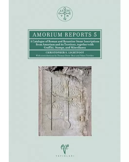 A Catalogue of Roman and Byzantine Stone Inscriptions from Amorium and its Territory, Together with Graffiti, Stamps, and Miscellanea