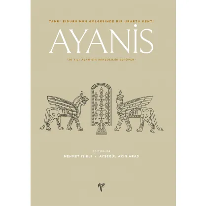 Ayanis: 30 Yılı Aşan Bir Arkeolojik Serüven Ayanis: 30 Yılı Aşan Bir Arkeolojik Serüven