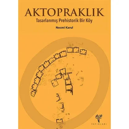 Aktopraklık: Tasarlanmış Prehistorik Bir Köy Aktopraklık: Tasarlanmış Prehistorik Bir Köy