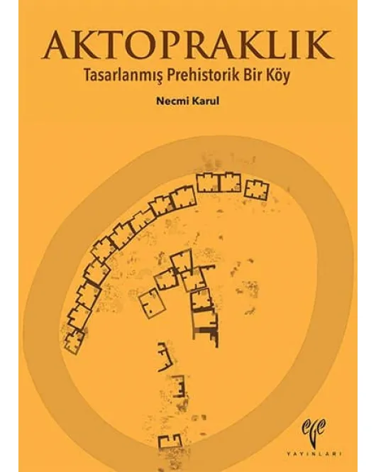 Aktopraklık: Tasarlanmış Prehistorik Bir Köy