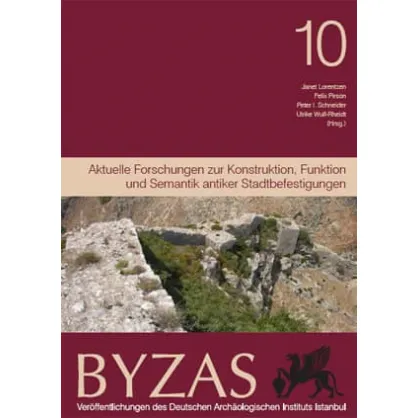 Byzas 10: Aktuelle Forschungen zur Konstruktion, Funktion und Semantik antiker Stadtbefestigungen Byzas 10: Aktuelle Forschungen zur Konstruktion, Funktion und Semantik antiker Stadtbefestigungen