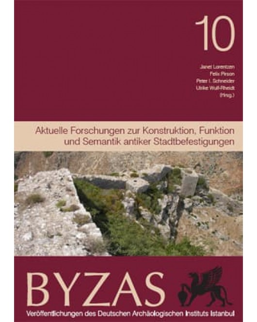 Byzas 10: Aktuelle Forschungen zur Konstruktion, Funktion und Semantik antiker Stadtbefestigungen Byzas 10: Aktuelle Forschungen zur Konstruktion, Funktion und Semantik antiker Stadtbefestigungen