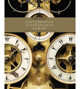Alaturkadan Alafrangaya Zaman: Osmanlı'da Mekanik Saatler Alaturkadan Alafrangaya Zaman: Osmanlı'da Mekanik Saatler