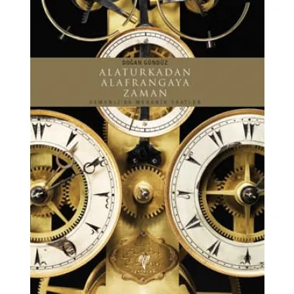 Alaturkadan Alafrangaya Zaman: Osmanlı'da Mekanik Saatler Alaturkadan Alafrangaya Zaman: Osmanlı'da Mekanik Saatler