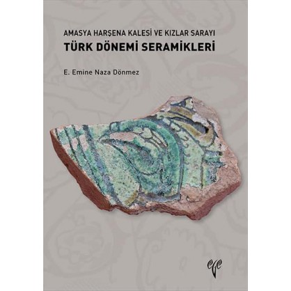Amasya Harşena Kalesi ve Kızlar Sarayı Türk Dönemi Seramikleri