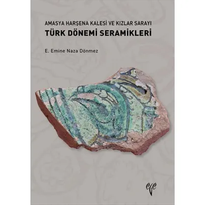 Amasya Harşena Kalesi ve Kızlar Sarayı Türk Dönemi Seramikleri Amasya Harşena Kalesi ve Kızlar Sarayı Türk Dönemi Seramikleri