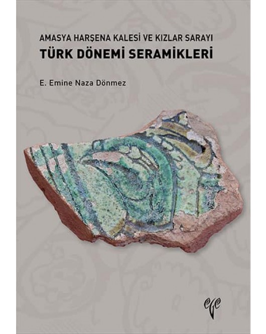 Amasya Harşena Kalesi ve Kızlar Sarayı Türk Dönemi Seramikleri Amasya Harşena Kalesi ve Kızlar Sarayı Türk Dönemi Seramikleri