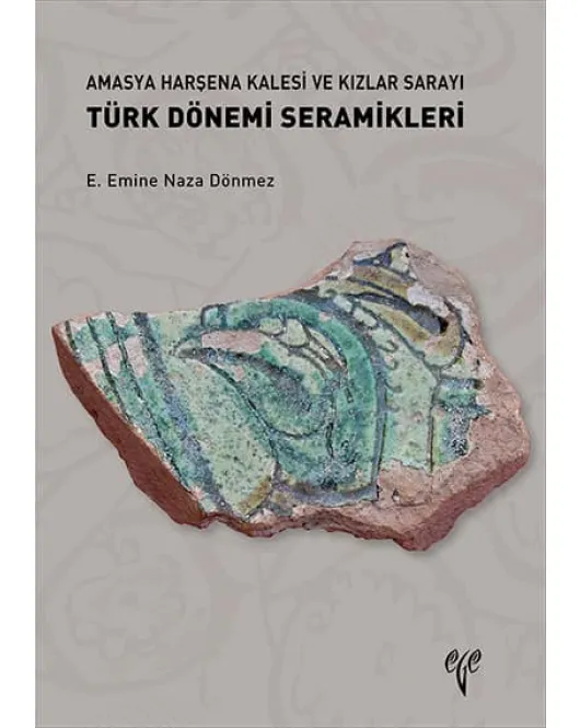 Amasya Harşena Kalesi ve Kızlar Sarayı Türk Dönemi Seramikleri