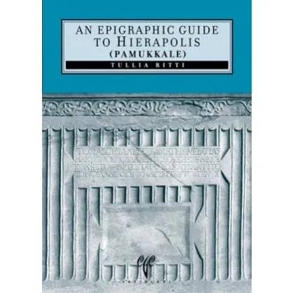 An Epigraphic Guide to Hierapolis of Phrygia (Pamukkale)