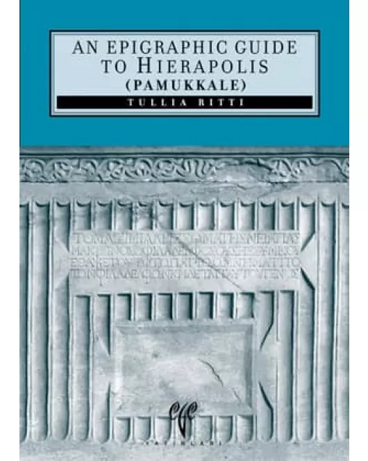 An Epigraphic Guide to Hierapolis of Phrygia (Pamukkale)