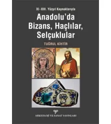 XI - XIII. Yüzyıl Kaynaklarıyla Anadolu'da Bizans, Haçlılar, Selçuklular XI - XIII. Yüzyıl Kaynaklarıyla Anadolu'da Bizans, Haçlılar, Selçuklular