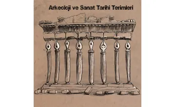 Arkeoloji ve Sanat Tarihi Terimleri Arkeoloji ve Sanat Tarihi Terimleri
