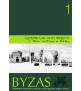 Byzas 1: Aegyptische Kulte und ihre Heiligtümer im Osten des Römischen Reiches Byzas 1: Aegyptische Kulte und ihre Heiligtümer im Osten des Römischen Reiches