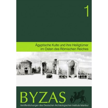 Byzas 1: Aegyptische Kulte und ihre Heiligtümer im Osten des Römischen Reiches