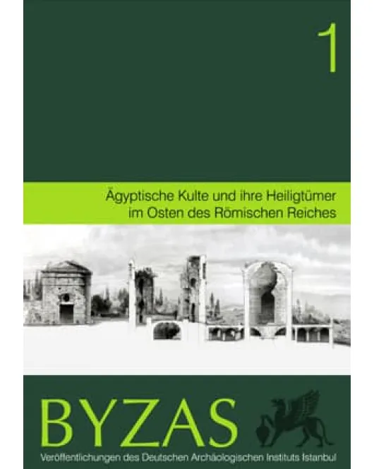 Byzas 1: Aegyptische Kulte und ihre Heiligtümer im Osten des Römischen Reiches