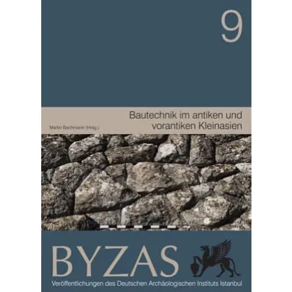 Byzas 9: Bautechnik im antiken und vorantiken Kleinasien Byzas 9: Bautechnik im antiken und vorantiken Kleinasien