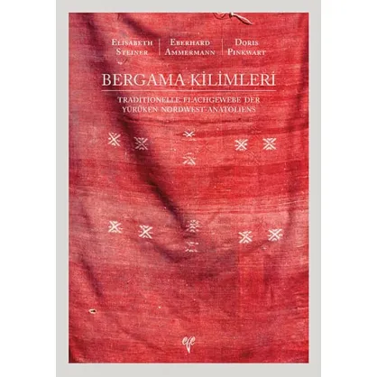 Bergama Kilimleri: Traditionelle Flachgewebe der Yürüken Nordwest-Anatoliens Bergama Kilimleri: Traditionelle Flachgewebe der Yürüken Nordwest-Anatoliens