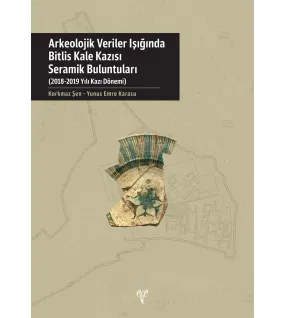 Arkeolojik Veriler Işığında Bitlis Kale Kazısı Seramik Buluntuları 2018-2019 Yılı Kazı Dönemi Arkeolojik Veriler Işığında Bitlis Kale Kazısı Seramik Buluntuları 2018-2019 Yılı Kazı Dönemi