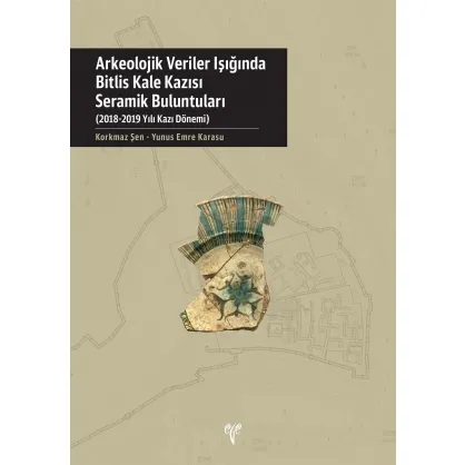 Arkeolojik Veriler Işığında Bitlis Kale Kazısı Seramik Buluntuları 2018-2019 Yılı Kazı Dönemi