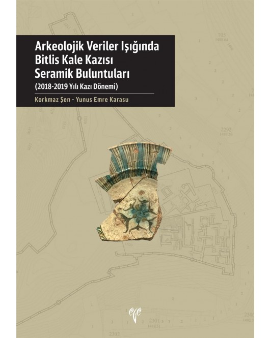 Arkeolojik Veriler Işığında Bitlis Kale Kazısı Seramik Buluntuları 2018-2019 Yılı Kazı Dönemi Arkeolojik Veriler Işığında Bitlis Kale Kazısı Seramik Buluntuları 2018-2019 Yılı Kazı Dönemi