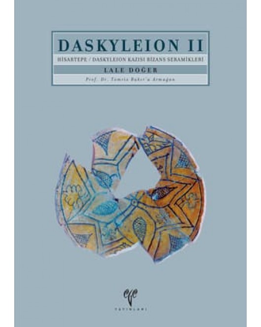 Daskyleion II: Hisartepe / Daskyleion Kazısı Bizans Seramikleri Daskyleion II: Hisartepe / Daskyleion Kazısı Bizans Seramikleri