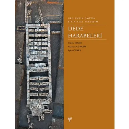 Dede Harabeleri: Geç Antik Çağ'da Bir Kırsal Yerleşim Dede Harabeleri: Geç Antik Çağ'da Bir Kırsal Yerleşim