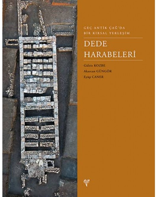 Dede Harabeleri: Geç Antik Çağ'da Bir Kırsal Yerleşim Dede Harabeleri: Geç Antik Çağ'da Bir Kırsal Yerleşim