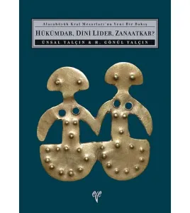 Hükümdar, Dini Lider, Zanaatkar? - Alacahöyük Kral Mezarları'na Yeni Bir Bakış Hükümdar, Dini Lider, Zanaatkar? - Alacahöyük Kral Mezarları'na Yeni Bir Bakış