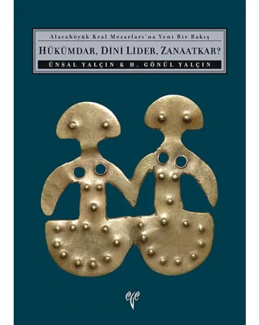Hükümdar, Dini Lider, Zanaatkar? - Alacahöyük Kral Mezarları'na Yeni Bir Bakış
