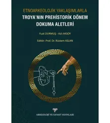 Etnoarkeolojik Yaklaşımlarla Troya'nın Prehistorik Dönem Dokuma Aletleri Etnoarkeolojik Yaklaşımlarla Troya'nın Prehistorik Dönem Dokuma Aletleri