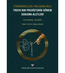 Etnoarkeolojik Yaklaşımlarla Troya'nın Prehistorik Dönem Dokuma Aletleri