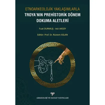 Etnoarkeolojik Yaklaşımlarla Troya'nın Prehistorik Dönem Dokuma Aletleri