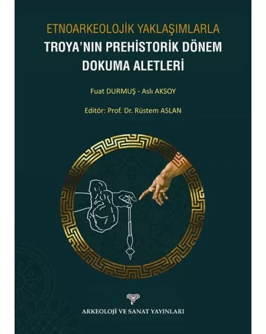 Etnoarkeolojik Yaklaşımlarla Troya'nın Prehistorik Dönem Dokuma Aletleri