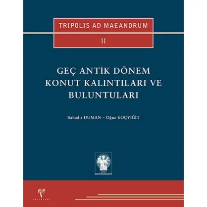 Tripolis ad Maeandrum II: Geç Antik Dönem Konut Kalıntıları ve Buluntuları Tripolis ad Maeandrum II: Geç Antik Dönem Konut Kalıntıları ve Buluntuları