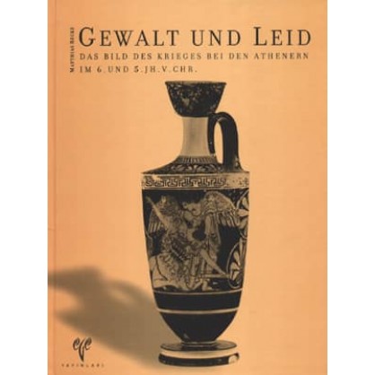 Gewalt und Leid Das Bild des Krieges bei den Athenern im 6. und 5. Jh. v.Chr.