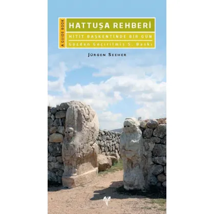 Hattuşa Rehberi: Hitit Başkentinde Bir Gün Hattuşa Rehberi: Hitit Başkentinde Bir Gün