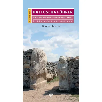 Hattuscha Führer: Ein Tag in der hethitischen Hauptstadt Hattuscha Führer: Ein Tag in der hethitischen Hauptstadt