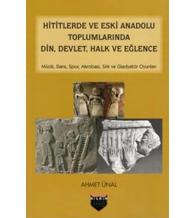 Hititlerde ve Eski Anadolu Toplumlarında Din, Devlet, Halk ve Eğlence