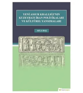 Yeni Assur Krallığı'nın Kuzeybatı İran Politikaları ve Kültürel Yansımaları