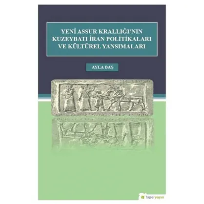 Yeni Assur Krallığı'nın Kuzeybatı İran Politikaları ve Kültürel Yansımaları