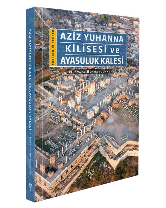 Aziz Yuhanna Kilisesi ve Ayasuluk Kalesi - Arkeolojik Rehber