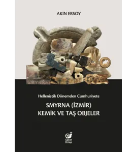 Hellenistik Dönemden Cumhuriyete Smyrna (İzmir) Kemik ve Taş Objeler