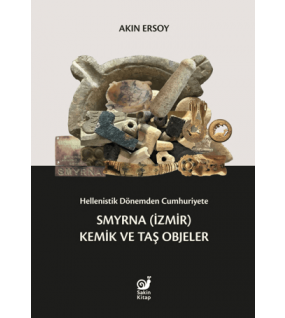Hellenistik Dönemden Cumhuriyete Smyrna (İzmir) Kemik ve Taş Objeler