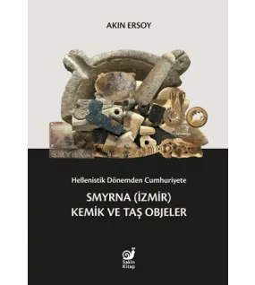 Hellenistik Dönemden Cumhuriyete Smyrna (İzmir) Kemik ve Taş Objeler