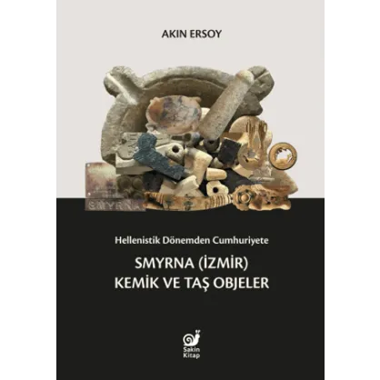 Hellenistik Dönemden Cumhuriyete Smyrna (İzmir) Kemik ve Taş Objeler Hellenistik Dönemden Cumhuriyete Smyrna (İzmir) Kemik ve Taş Objeler