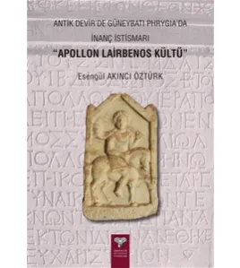 Antik Devir’de Güneybatı Phrygia’da İnanç İstismarı “Apollon Lairbenos Kültü” Antik Devir’de Güneybatı Phrygia’da İnanç İstismarı “Apollon Lairbenos Kültü”